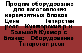 Продам оборудование для изготовления керамзитных блоков  › Цена ­ 90 000 - Татарстан респ., Кукморский р-н, Большой Кукмор с. Бизнес » Оборудование   . Татарстан респ.